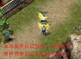 冰冻盾牌获取指南:如何在传奇世界里打造你的冰冻神器? 冰冻盾牌获取指南:如何在传奇世界里打造你的冰冻神器?