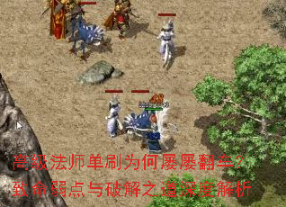 高级法师单刷为何屡屡翻车?致命弱点与破解之道深度解析 高级法师单刷为何屡屡翻车?致命弱点与破解之道深度解析