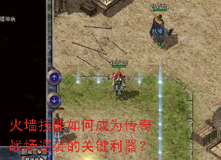 火墙技能如何成为传奇战场逆袭的关键利器? 火墙技能如何成为传奇战场逆袭的关键利器?