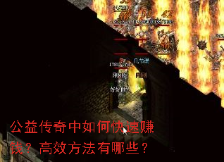 公益传奇中如何快速赚钱?高效方法有哪些? 公益传奇中如何快速赚钱?高效方法有哪些?