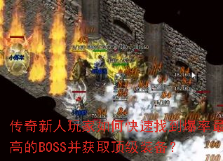 传奇新人玩家如何快速找到爆率最高的BOSS并获取顶级装备? 传奇新人玩家如何快速找到爆率最高的BOSS并获取顶级装备?