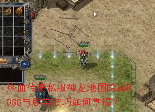 热血传奇私服神龙地图隐藏BOSS与刷宝技巧如何掌握? 热血传奇私服神龙地图隐藏BOSS与刷宝技巧如何掌握?