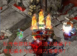 玩传奇游戏如何快速识破骗子?常见骗术与防范技巧有哪些? 玩传奇游戏如何快速识破骗子?常见骗术与防范技巧有哪些?