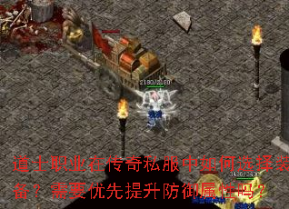 道士职业在传奇私服中如何选择装备?需要优先提升防御属性吗? 道士职业在传奇私服中如何选择装备?需要优先提升防御属性吗?