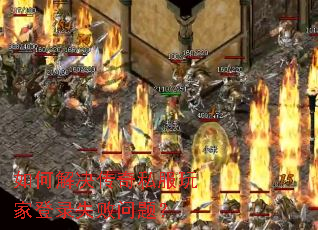 如何解决传奇私服玩家登录失败问题? 如何解决传奇私服玩家登录失败问题?