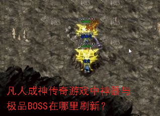 凡人成神传奇游戏中神器与极品BOSS在哪里刷新? 凡人成神传奇游戏中神器与极品BOSS在哪里刷新?