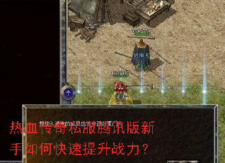 热血传奇私服腾讯版新手如何快速提升战力? 热血传奇私服腾讯版新手如何快速提升战力?