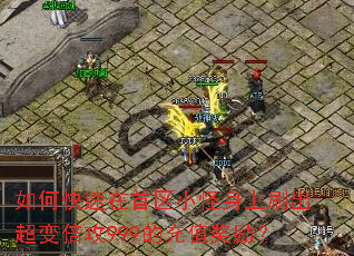 如何快速在首区小怪身上刷出超变倍攻999的充值奖励? 如何快速在首区小怪身上刷出超变倍攻999的充值奖励?