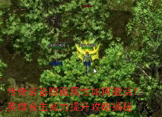 传奇装备隐藏属性如何激活?英雄合击威力提升攻略揭秘 传奇装备隐藏属性如何激活?英雄合击威力提升攻略揭秘