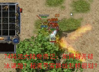 74玛法大陆奇遇记:如何解开破冰谜题?秘境寻宝路线怎样规划? 74玛法大陆奇遇记:如何解开破冰谜题?秘境寻宝路线怎样规划?