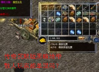 传奇沉默版黑暗地带散人玩家能单混吗? 传奇沉默版黑暗地带散人玩家能单混吗?