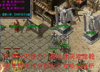 如何一刀破天?速战速决攻速超变单职业传奇新纪元攻略全解析 如何一刀破天?速战速决攻速超变单职业传奇新纪元攻略全解析