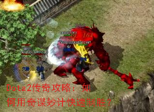 Dota2传奇攻略:如何用奇谋妙计快速制胜? Dota2传奇攻略:如何用奇谋妙计快速制胜?