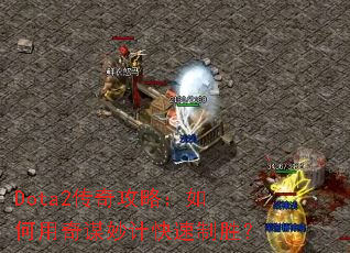 Dota2传奇攻略:如何用奇谋妙计快速制胜? Dota2传奇攻略:如何用奇谋妙计快速制胜?