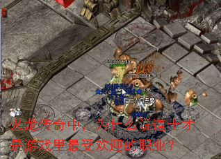 火龙传奇中,为什么说道士才是游戏里最受欢迎的职业? 火龙传奇中,为什么说道士才是游戏里最受欢迎的职业?