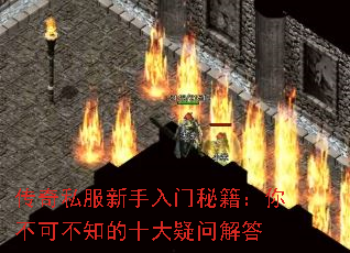 传奇私服新手入门秘籍:你不可不知的十大疑问解答 传奇私服新手入门秘籍:你不可不知的十大疑问解答