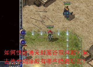 如何快速通关封魔谷双神殿?复古传奇姻缘殿有哪些隐藏玩法? 如何快速通关封魔谷双神殿?复古传奇姻缘殿有哪些隐藏玩法?