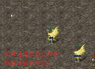 如何通过友谊让传奇游戏体验更精彩? 如何通过友谊让传奇游戏体验更精彩?