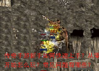 传奇手游新手如何快速上手?从零开始怎么玩?常见问题有哪些? 传奇手游新手如何快速上手?从零开始怎么玩?常见问题有哪些?