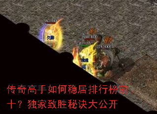 传奇高手如何稳居排行榜前十?独家致胜秘诀大公开 传奇高手如何稳居排行榜前十?独家致胜秘诀大公开