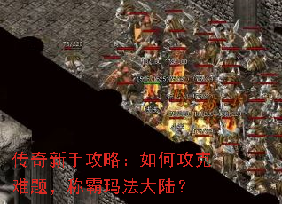 传奇新手攻略:如何攻克难题,称霸玛法大陆? 传奇新手攻略:如何攻克难题,称霸玛法大陆?