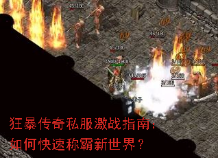 狂暴传奇私服激战指南:如何快速称霸新世界? 狂暴传奇私服激战指南:如何快速称霸新世界?