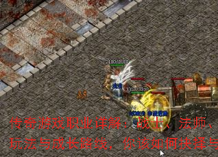 传奇游戏职业详解:战士、法师、道士的优势、玩法与成长路线,你该如何抉择与称霸玛法? 传奇游戏职业详解:战士、法师、道士的优势、玩法与成长路线,你该如何抉择与称霸玛法?