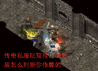 传奇私服玩双挂,GM到底怎么判断你作弊的? 传奇私服玩双挂,GM到底怎么判断你作弊的?