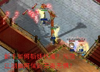 新手如何斩妖伏魔?闯荡江湖如何做到无畏无惧? 新手如何斩妖伏魔?闯荡江湖如何做到无畏无惧?