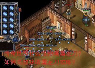 传奇世界什么怪物爆屠龙刀?如何高效获取屠龙刀攻略? 传奇世界什么怪物爆屠龙刀?如何高效获取屠龙刀攻略?