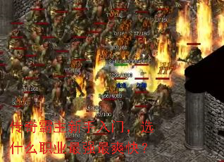 传奇霸主新手入门,选什么职业最强最爽快? 传奇霸主新手入门,选什么职业最强最爽快?