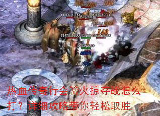 热血传奇行会篝火掠夺战怎么打?详细攻略带你轻松取胜 热血传奇行会篝火掠夺战怎么打?详细攻略带你轻松取胜