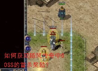 如何获取随风传奇中BOSS的首杀奖励? 如何获取随风传奇中BOSS的首杀奖励?