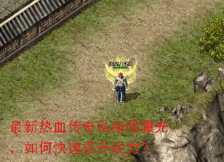 最新热血传奇私服照曝光,如何快速提升战力? 最新热血传奇私服照曝光,如何快速提升战力?