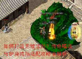 如何打造无敌法师?传奇嗜魂与护身戒指搭配攻略全解析 如何打造无敌法师?传奇嗜魂与护身戒指搭配攻略全解析