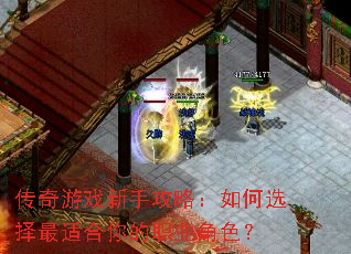 传奇游戏新手攻略:如何选择最适合你的职业角色? 传奇游戏新手攻略:如何选择最适合你的职业角色?