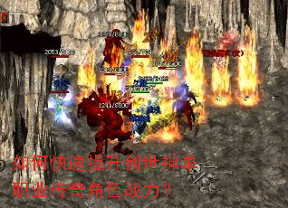如何快速提升创世神单职业传奇角色战力? 如何快速提升创世神单职业传奇角色战力?