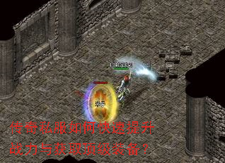传奇私服如何快速提升战力与获取顶级装备? 传奇私服如何快速提升战力与获取顶级装备?