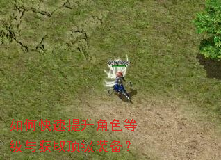 如何快速提升角色等级与获取顶级装备? 如何快速提升角色等级与获取顶级装备?