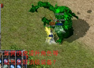 如何快速提升角色等级与获取顶级装备? 如何快速提升角色等级与获取顶级装备?