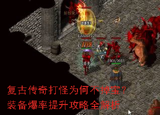 复古传奇打怪为何不掉宝?装备爆率提升攻略全解析 复古传奇打怪为何不掉宝?装备爆率提升攻略全解析