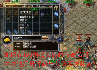 如何在100仿盛大热血传奇私服中快速提升等级与获取顶级装备? 如何在100仿盛大热血传奇私服中快速提升等级与获取顶级装备?
