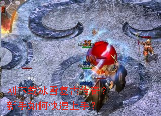 刚下载冰雪复古传奇?新手如何快速上手? 刚下载冰雪复古传奇?新手如何快速上手?