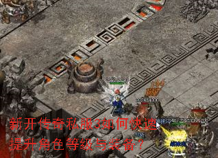 新开传奇私服3如何快速提升角色等级与装备? 新开传奇私服3如何快速提升角色等级与装备?