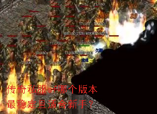 传奇私服sf哪个版本最稳定且适合新手? 传奇私服sf哪个版本最稳定且适合新手?