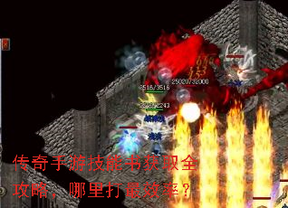 传奇手游技能书获取全攻略,哪里打最效率? 传奇手游技能书获取全攻略,哪里打最效率?