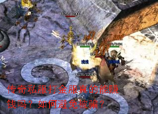 传奇私服打金服真的能赚钱吗?如何避免被骗? 传奇私服打金服真的能赚钱吗?如何避免被骗?