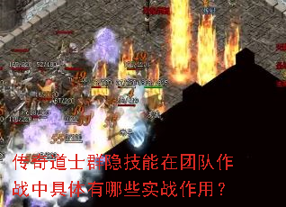 传奇道士群隐技能在团队作战中具体有哪些实战作用? 传奇道士群隐技能在团队作战中具体有哪些实战作用?