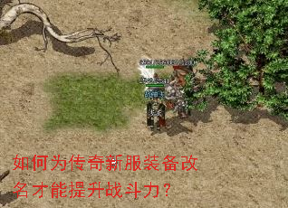 如何为传奇新服装备改名才能提升战斗力? 如何为传奇新服装备改名才能提升战斗力?