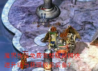 魔界传说免费完整版如何快速升级与获取极品装备? 魔界传说免费完整版如何快速升级与获取极品装备?